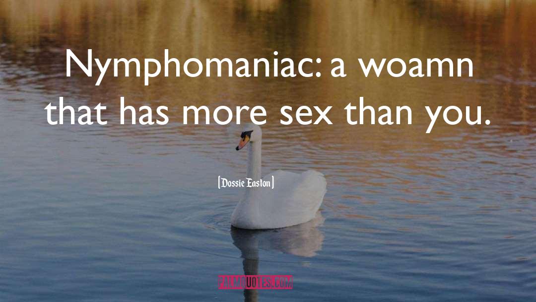 Dossie Easton Quotes: Nymphomaniac: a woamn that has