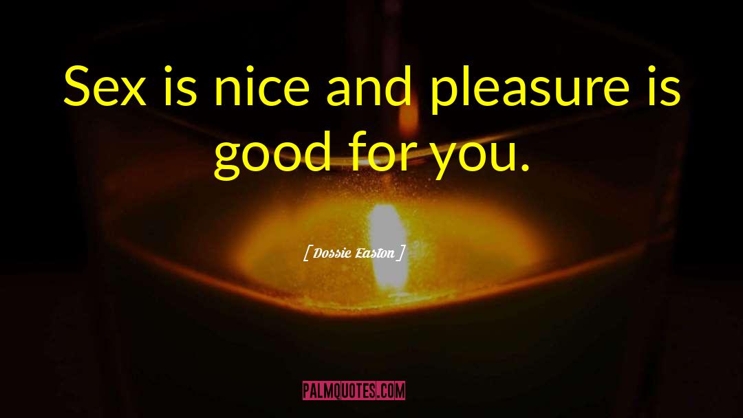 Dossie Easton Quotes: Sex is nice and pleasure