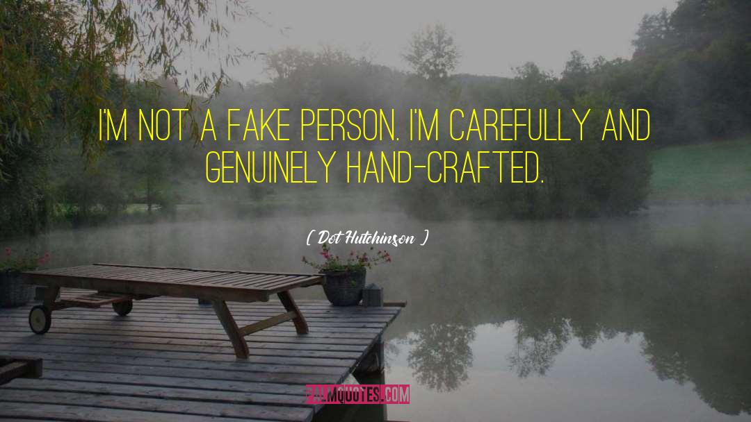 Dot Hutchinson Quotes: I'm not a fake person.