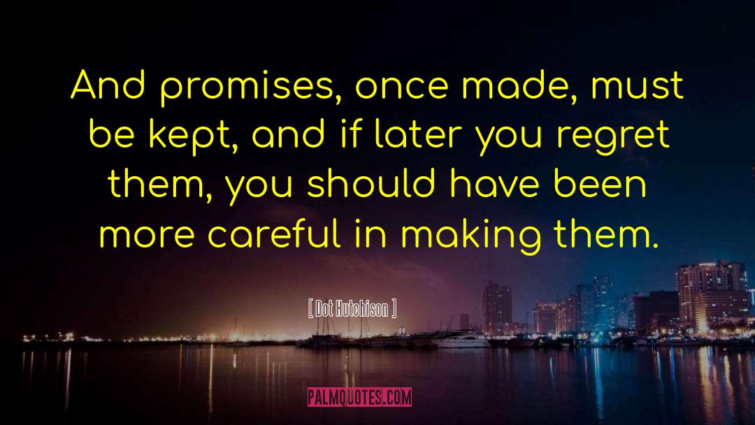 Dot Hutchison Quotes: And promises, once made, must