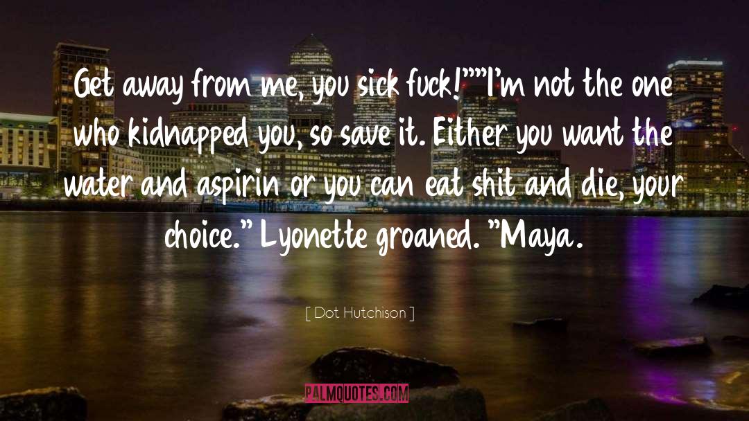 Dot Hutchison Quotes: Get away from me, you