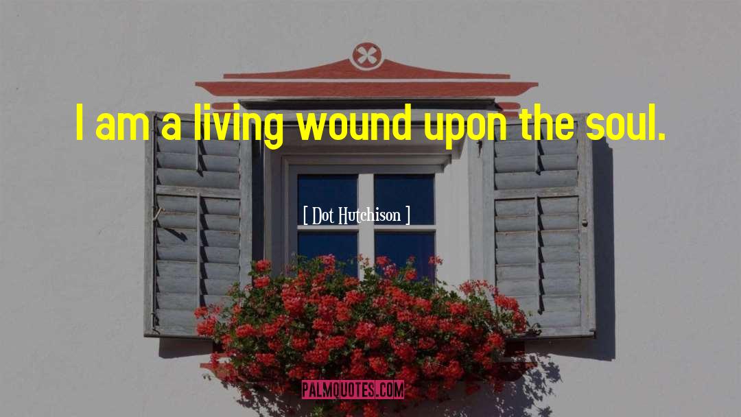 Dot Hutchison Quotes: I am a living wound