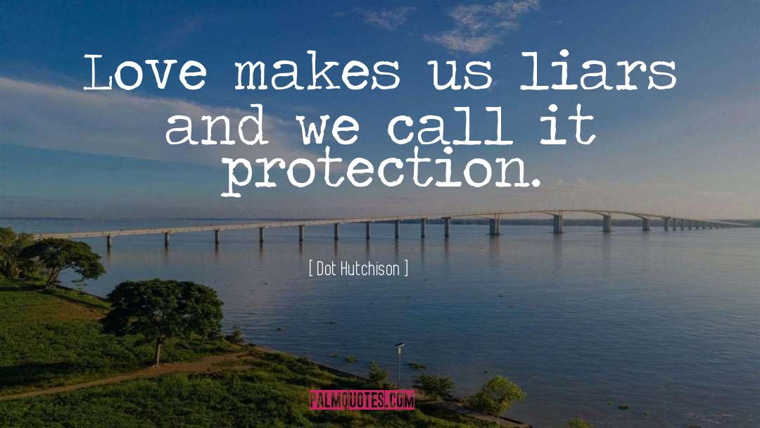 Dot Hutchison Quotes: Love makes us liars and