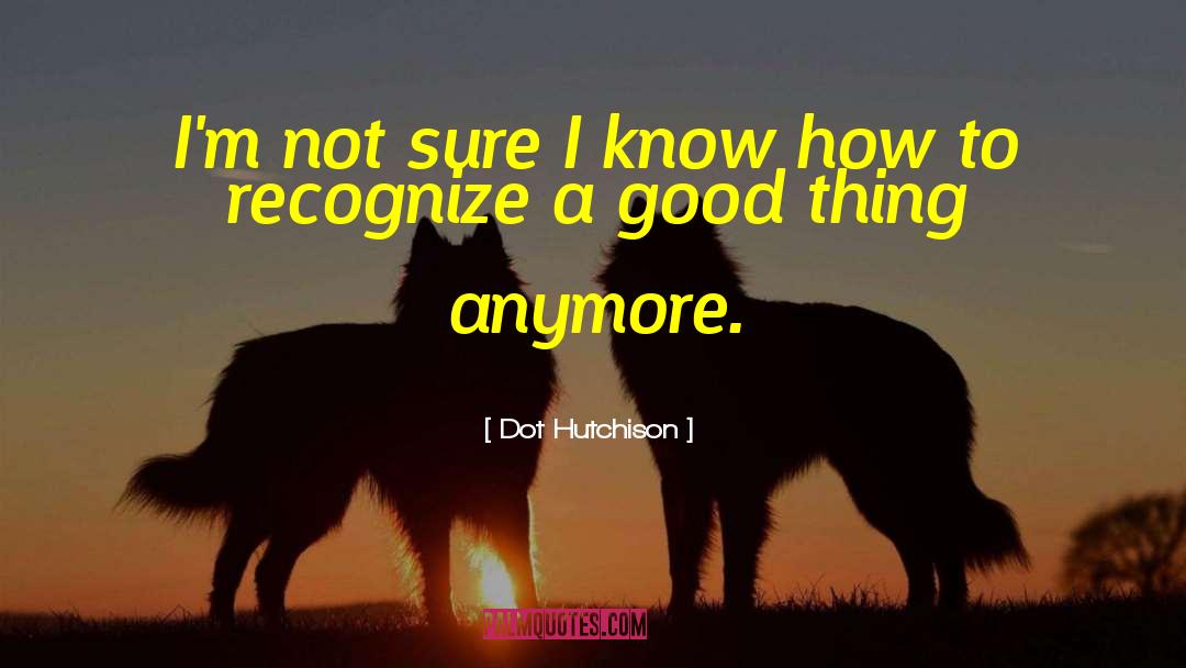 Dot Hutchison Quotes: I'm not sure I know