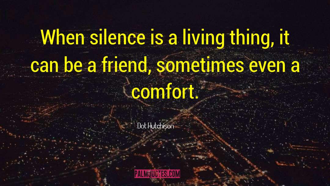 Dot Hutchison Quotes: When silence is a living