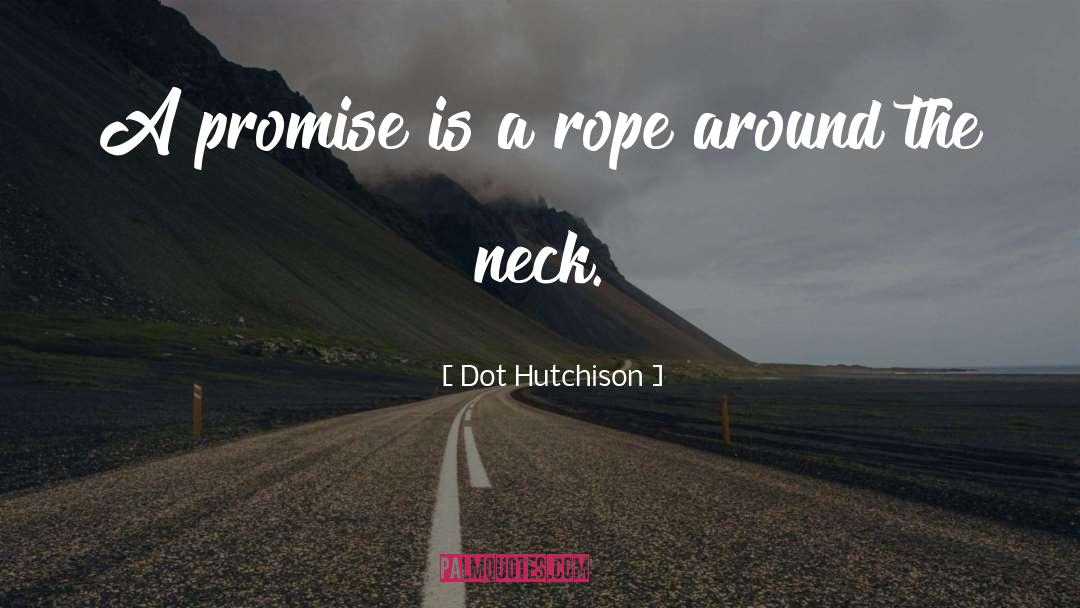 Dot Hutchison Quotes: A promise is a rope