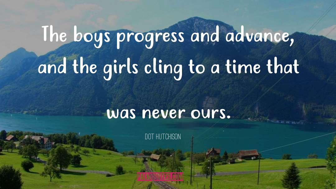 Dot Hutchison Quotes: The boys progress and advance,