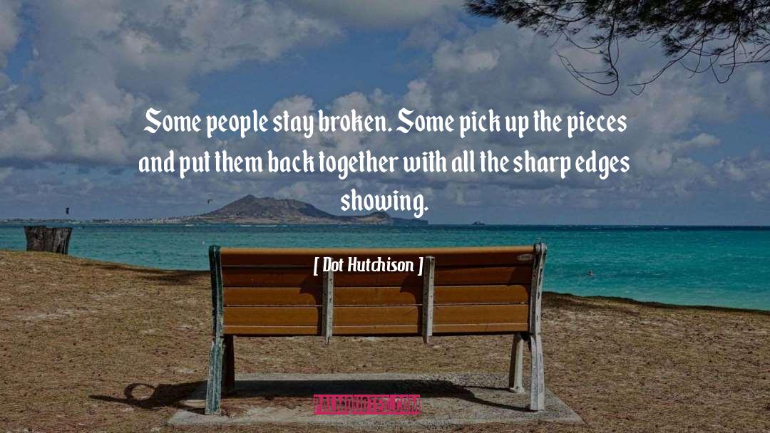Dot Hutchison Quotes: Some people stay broken. Some