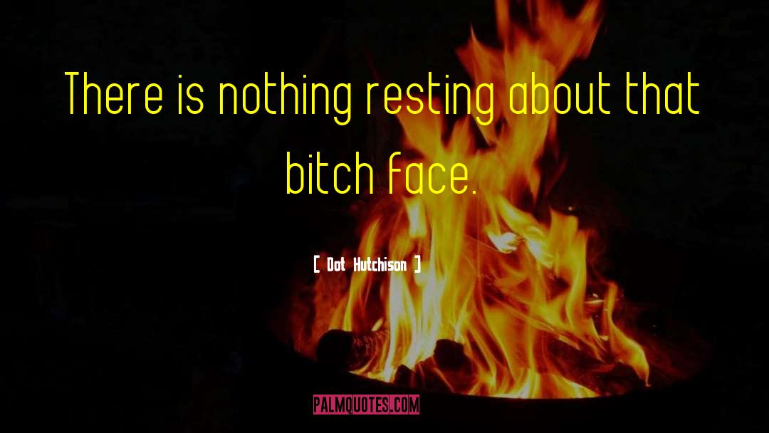 Dot Hutchison Quotes: There is nothing resting about