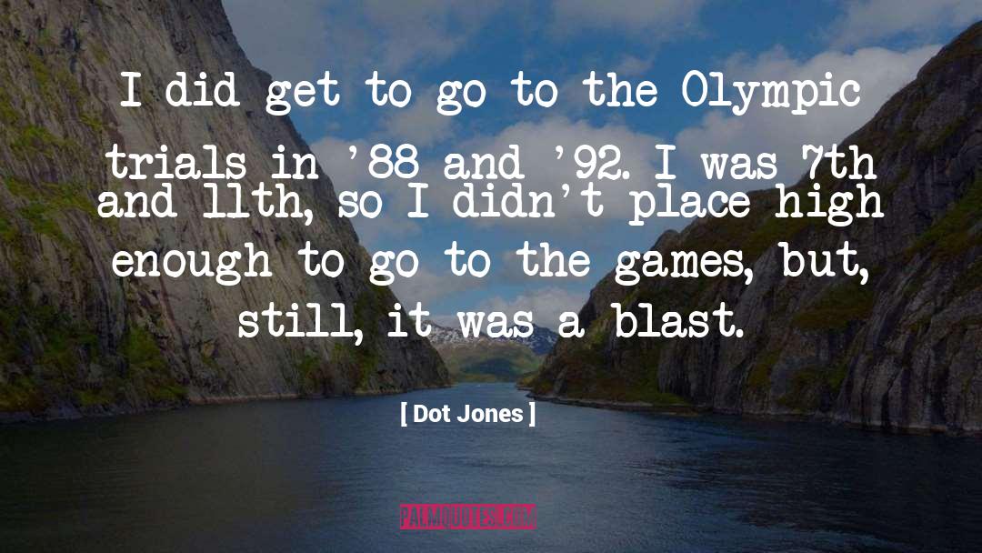 Dot Jones Quotes: I did get to go