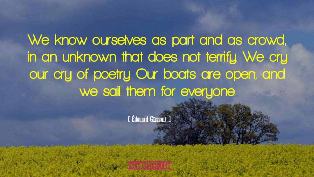 Édouard Glissant Quotes: We know ourselves as part