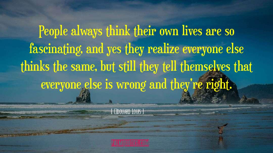 Édouard Louis Quotes: People always think their own