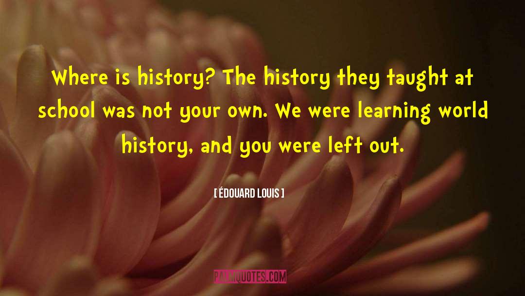 Édouard Louis Quotes: Where is history? The history