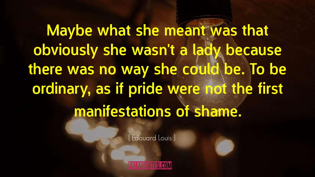 Édouard Louis Quotes: Maybe what she meant was