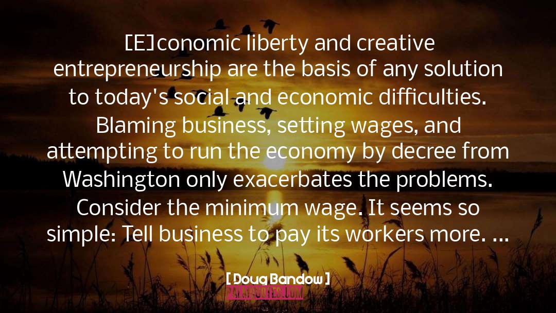 Doug Bandow Quotes: [E]conomic liberty and creative entrepreneurship
