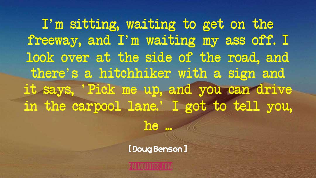 Doug Benson Quotes: I'm sitting, waiting to get