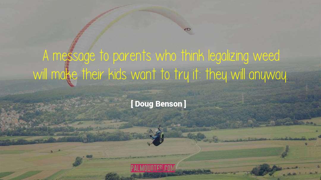 Doug Benson Quotes: A message to parents who