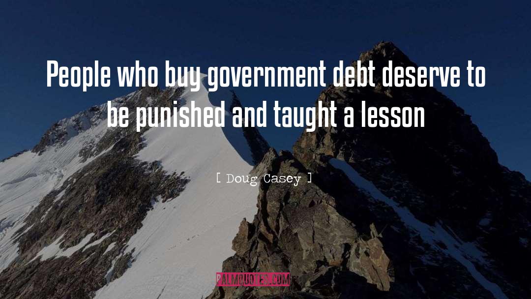 Doug Casey Quotes: People who buy government debt