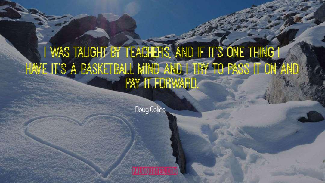 Doug Collins Quotes: I was taught by teachers,