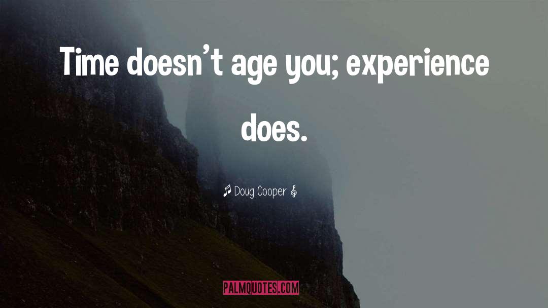 Doug Cooper Quotes: Time doesn't age you; experience