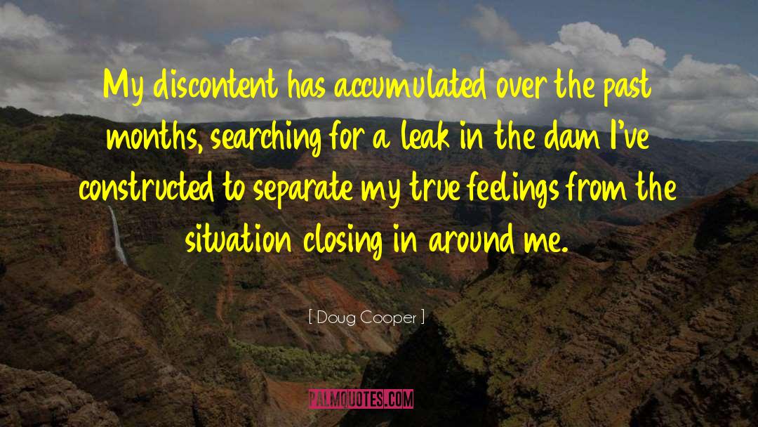 Doug Cooper Quotes: My discontent has accumulated over