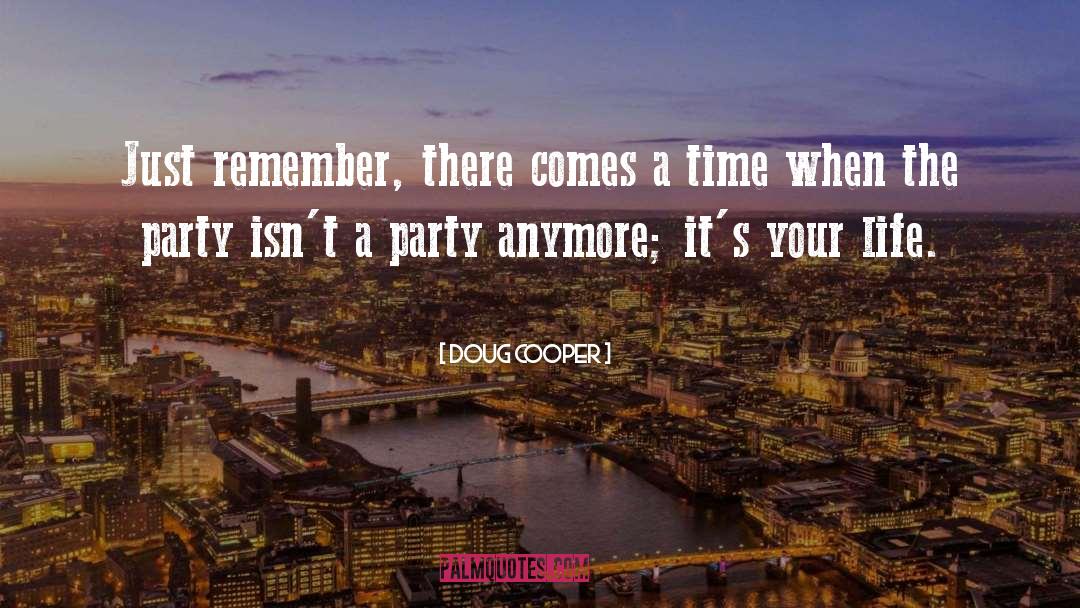 Doug Cooper Quotes: Just remember, there comes a