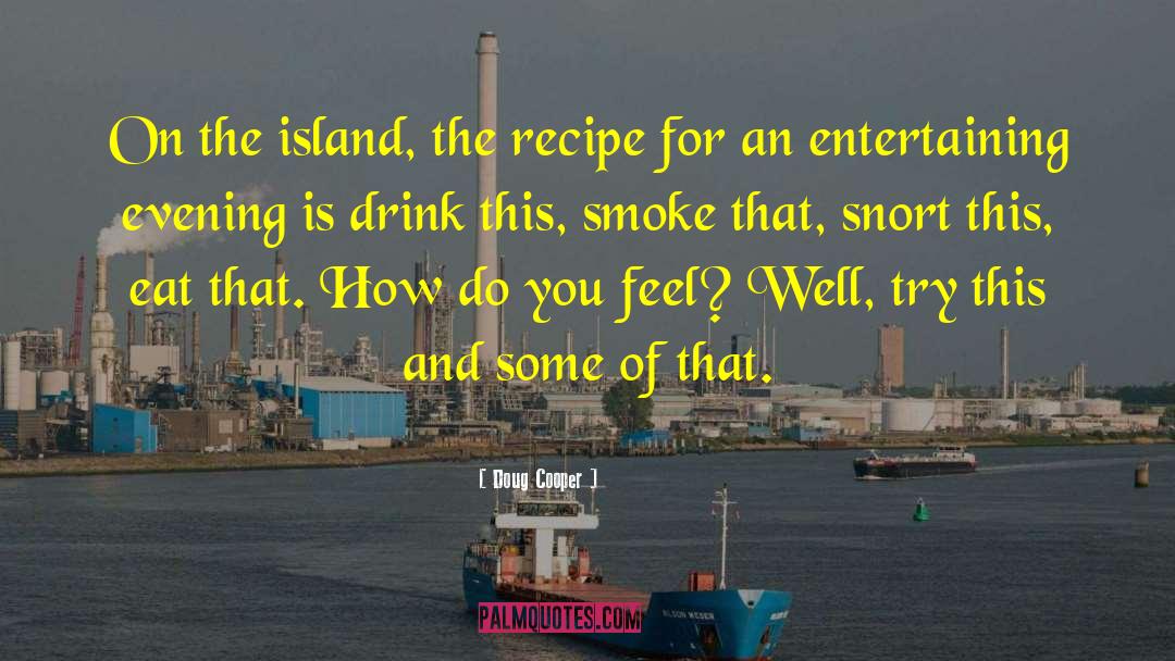 Doug Cooper Quotes: On the island, the recipe