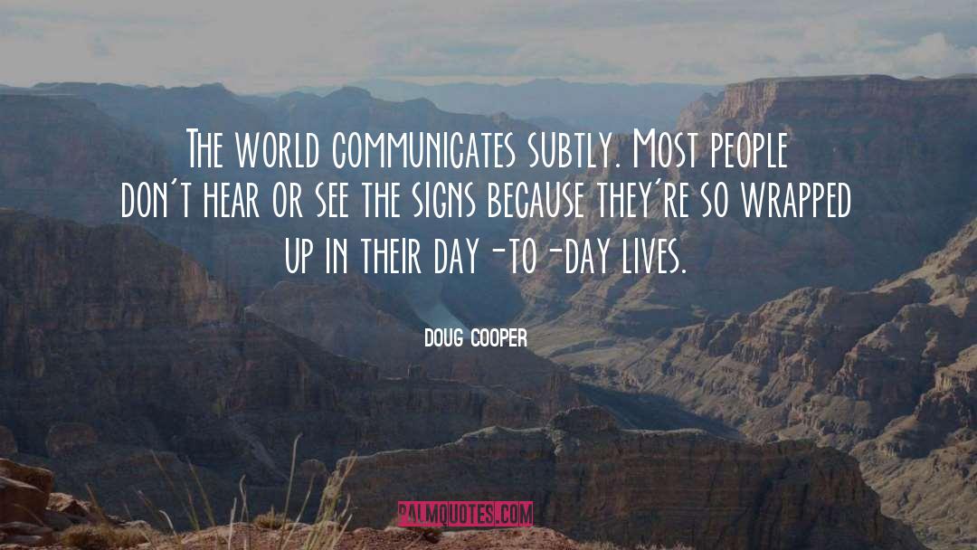 Doug Cooper Quotes: The world communicates subtly. Most