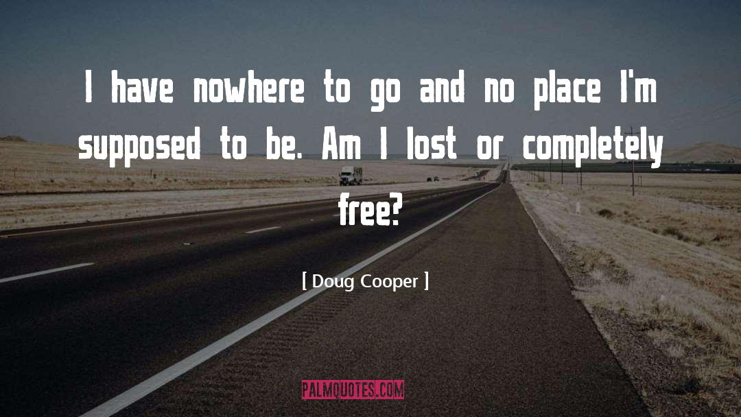 Doug Cooper Quotes: I have nowhere to go