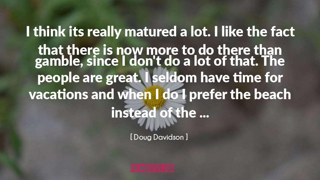 Doug Davidson Quotes: I think its really matured