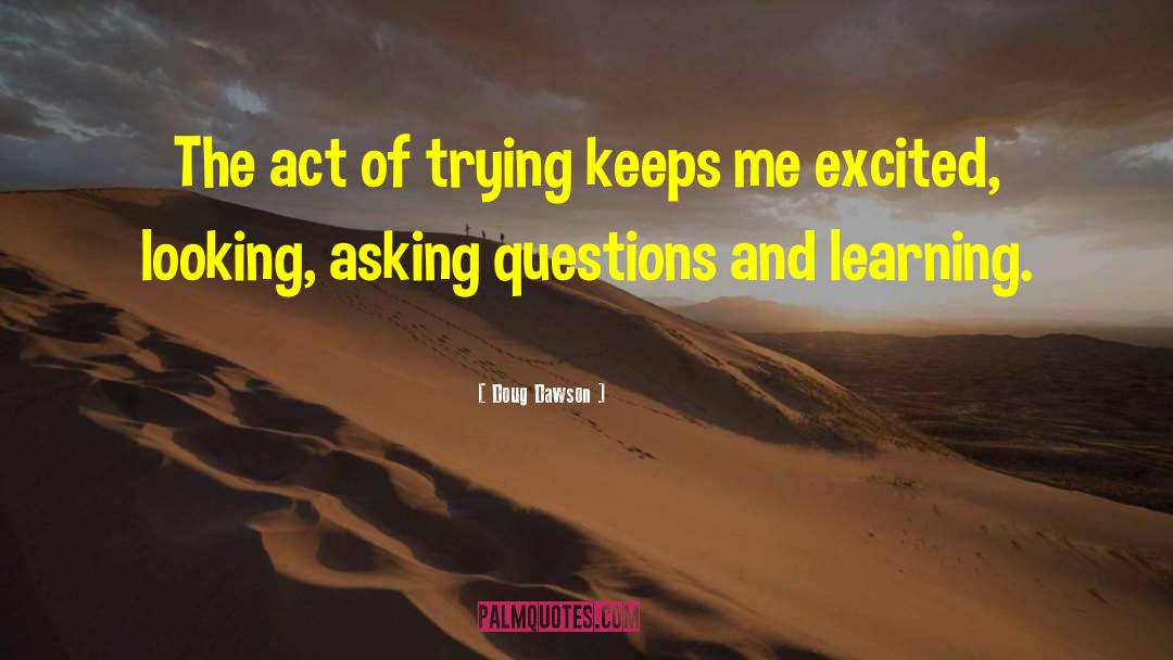 Doug Dawson Quotes: The act of trying keeps