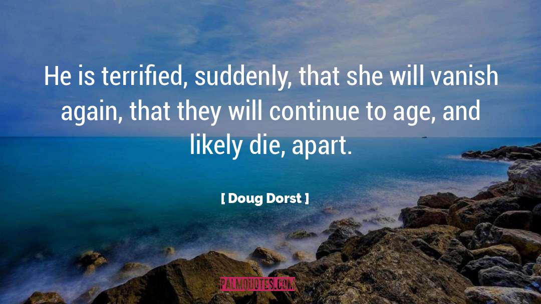 Doug Dorst Quotes: He is terrified, suddenly, that