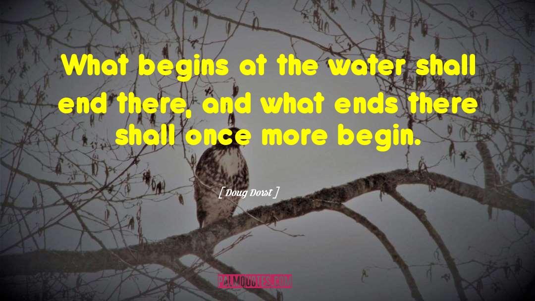 Doug Dorst Quotes: What begins at the water
