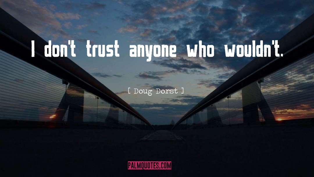 Doug Dorst Quotes: I don't trust anyone who