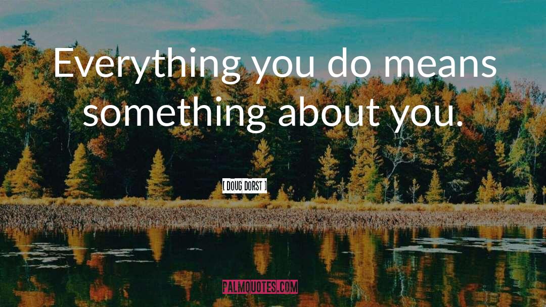 Doug Dorst Quotes: Everything you do means something