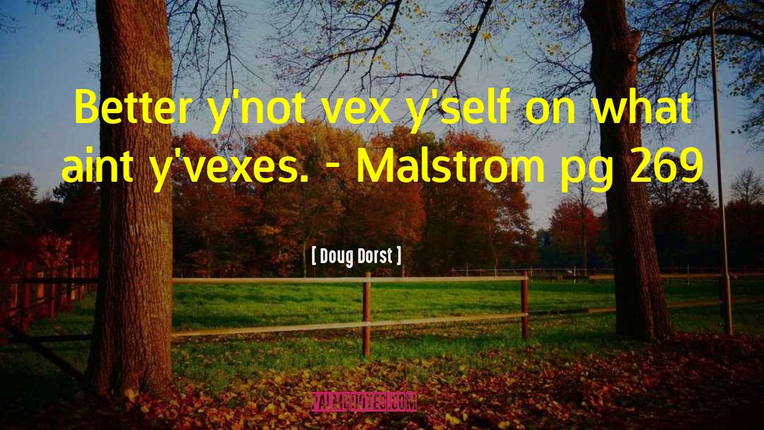 Doug Dorst Quotes: Better y'not vex y'self on