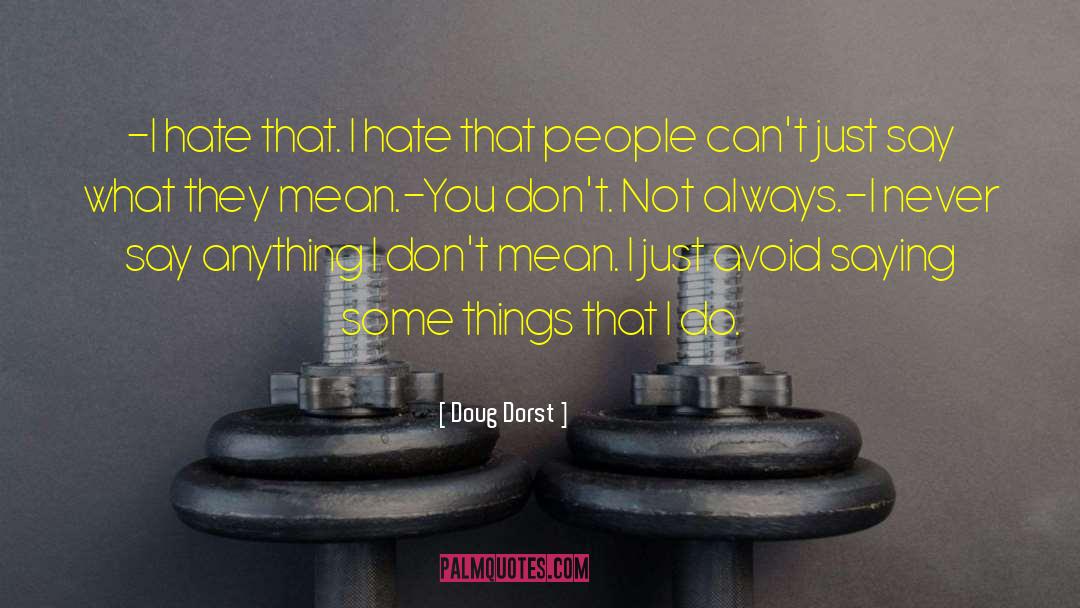 Doug Dorst Quotes: -I hate that. I hate