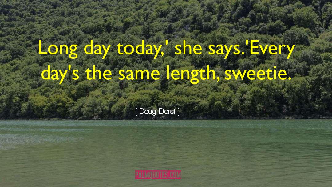 Doug Dorst Quotes: Long day today,' she says.<br>'Every