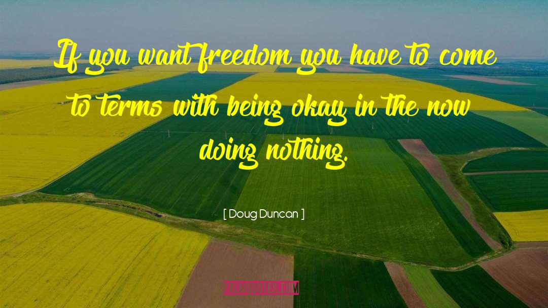 Doug Duncan Quotes: If you want freedom you