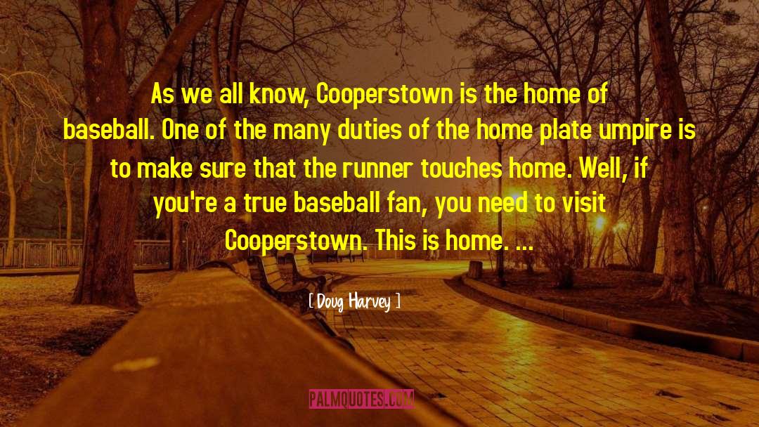 Doug Harvey Quotes: As we all know, Cooperstown