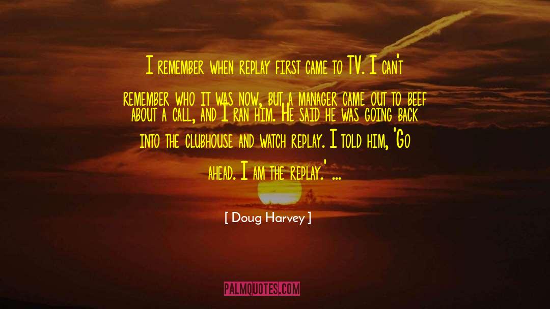 Doug Harvey Quotes: I remember when replay first