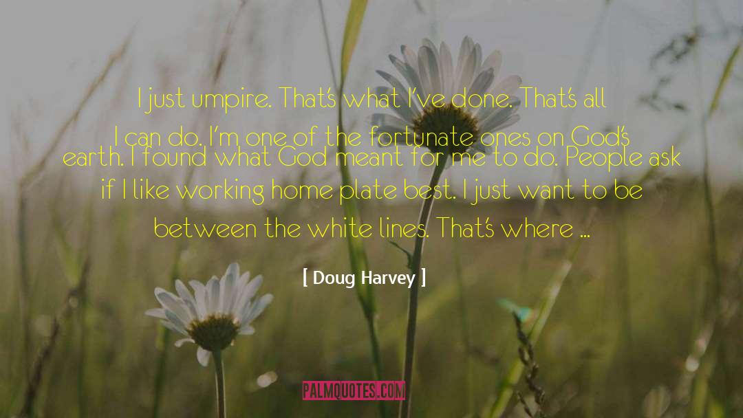Doug Harvey Quotes: I just umpire. That's what
