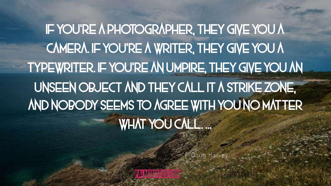 Doug Harvey Quotes: If you're a photographer, they