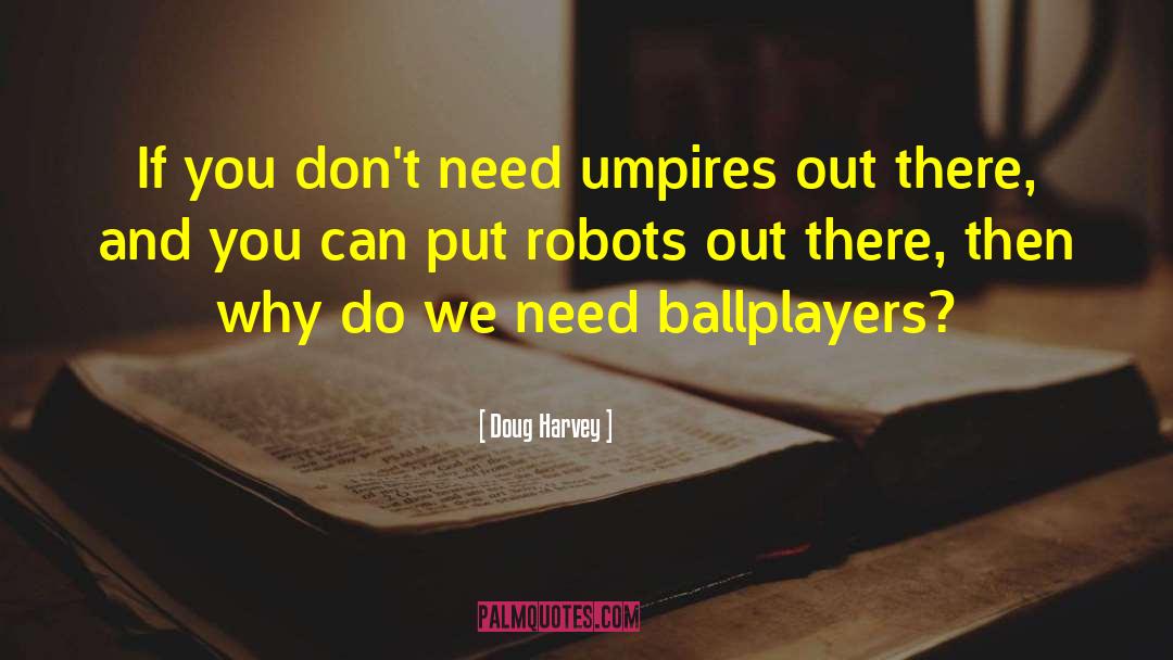 Doug Harvey Quotes: If you don't need umpires
