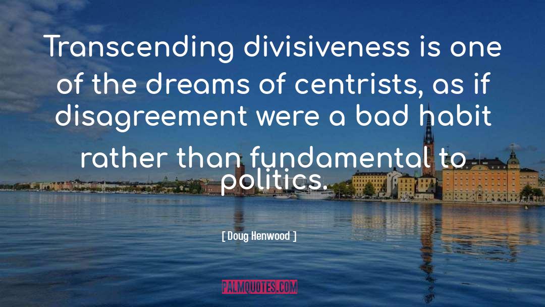 Doug Henwood Quotes: Transcending divisiveness is one of
