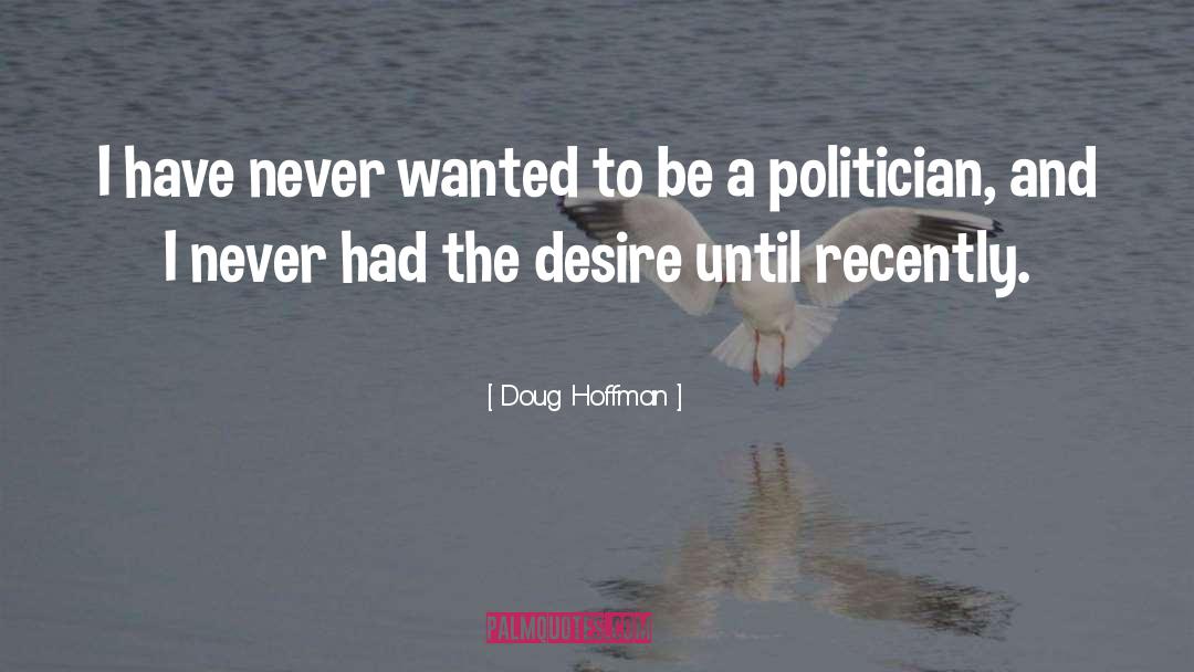 Doug Hoffman Quotes: I have never wanted to