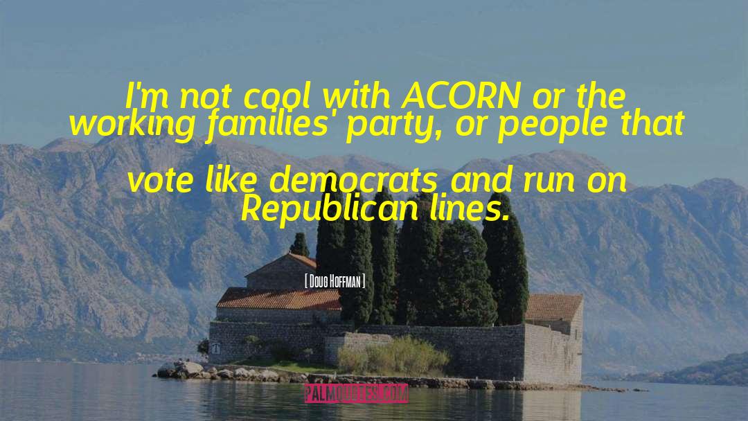 Doug Hoffman Quotes: I'm not cool with ACORN
