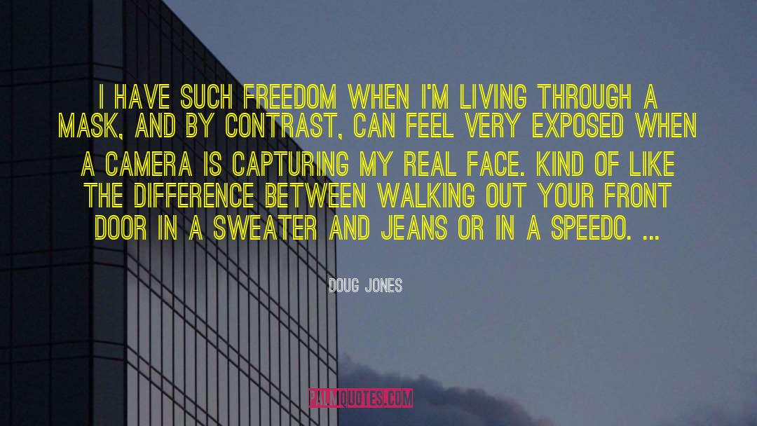 Doug Jones Quotes: I have such freedom when
