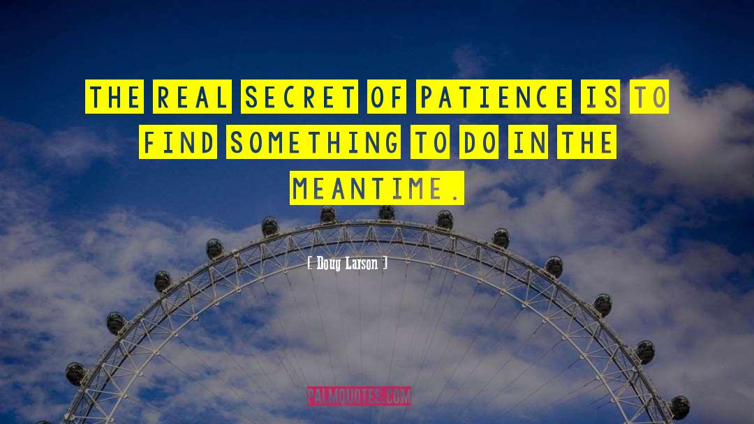 Doug Larson Quotes: The real secret of patience