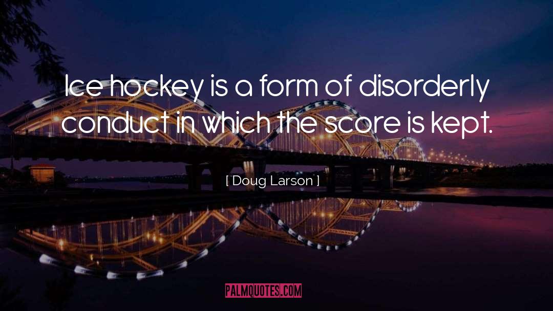 Doug Larson Quotes: Ice hockey is a form